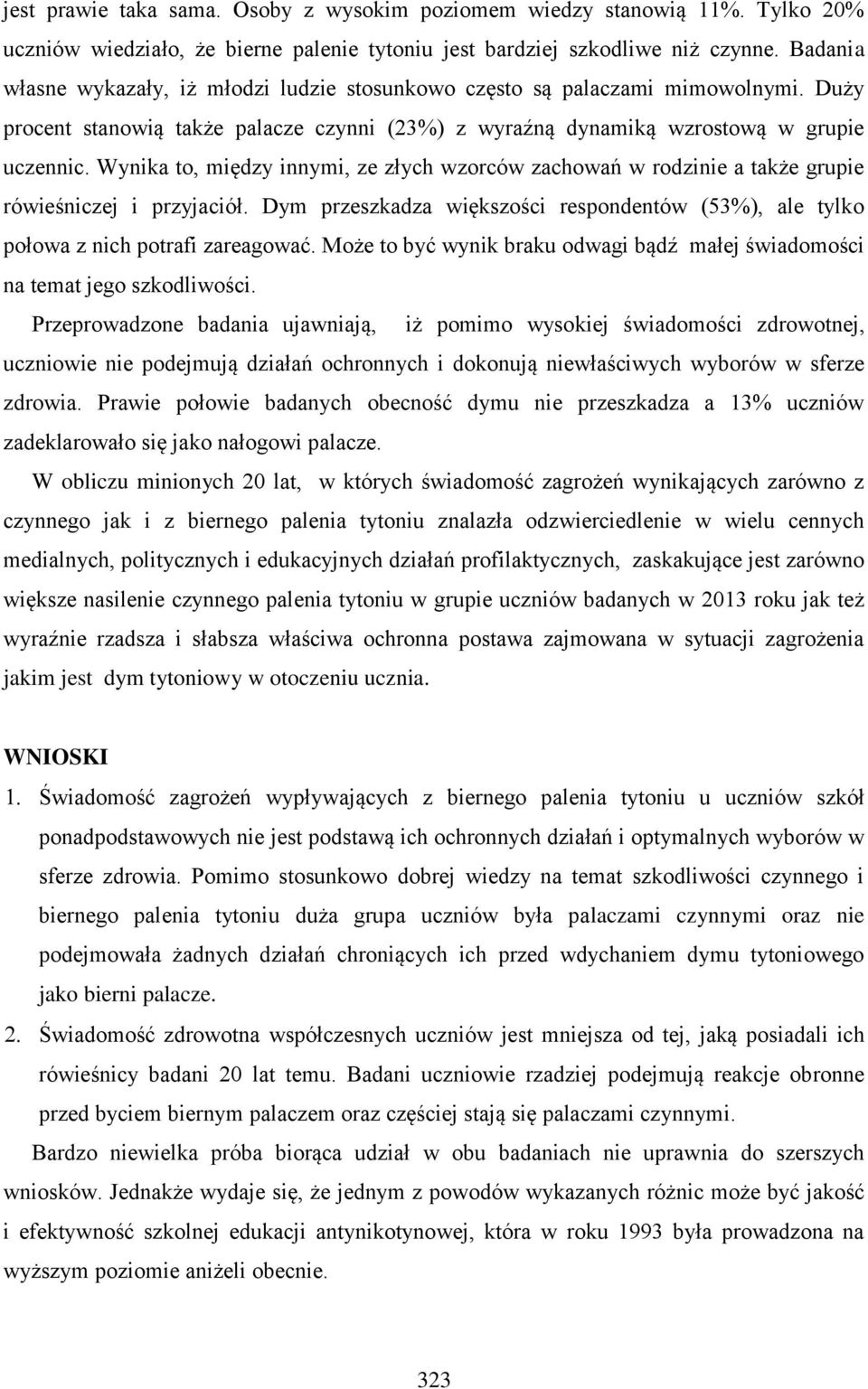 Wynika to, między innymi, ze złych wzorców zachowań w rodzinie a także grupie rówieśniczej i przyjaciół. Dym przeszkadza większości respondentów (5%), ale tylko połowa z nich potrafi zareagować.