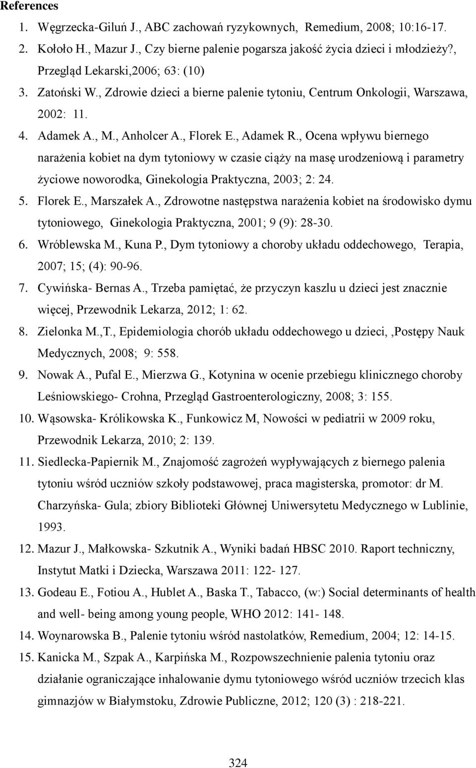 , Ocena wpływu biernego narażenia kobiet na dym tytoniowy w czasie ciąży na masę urodzeniową i parametry życiowe noworodka, Ginekologia Praktyczna, 200; 2: 24. 5. Florek E., Marszałek A.