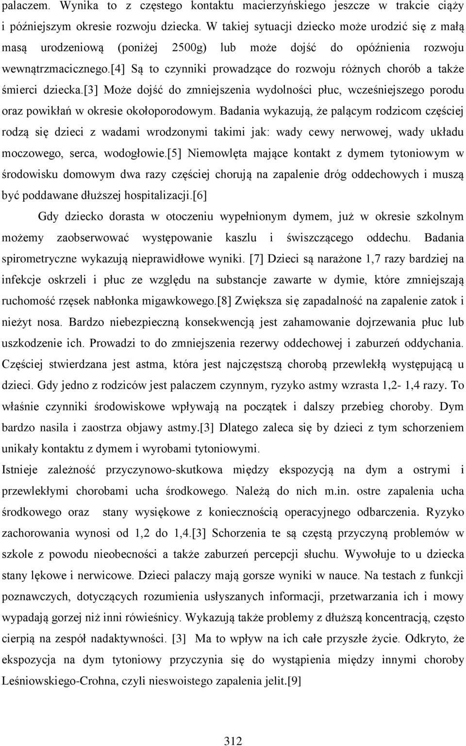 [4] Są to czynniki prowadzące do rozwoju różnych chorób a także śmierci dziecka.[] Może dojść do zmniejszenia wydolności płuc, wcześniejszego porodu oraz powikłań w okresie okołoporodowym.