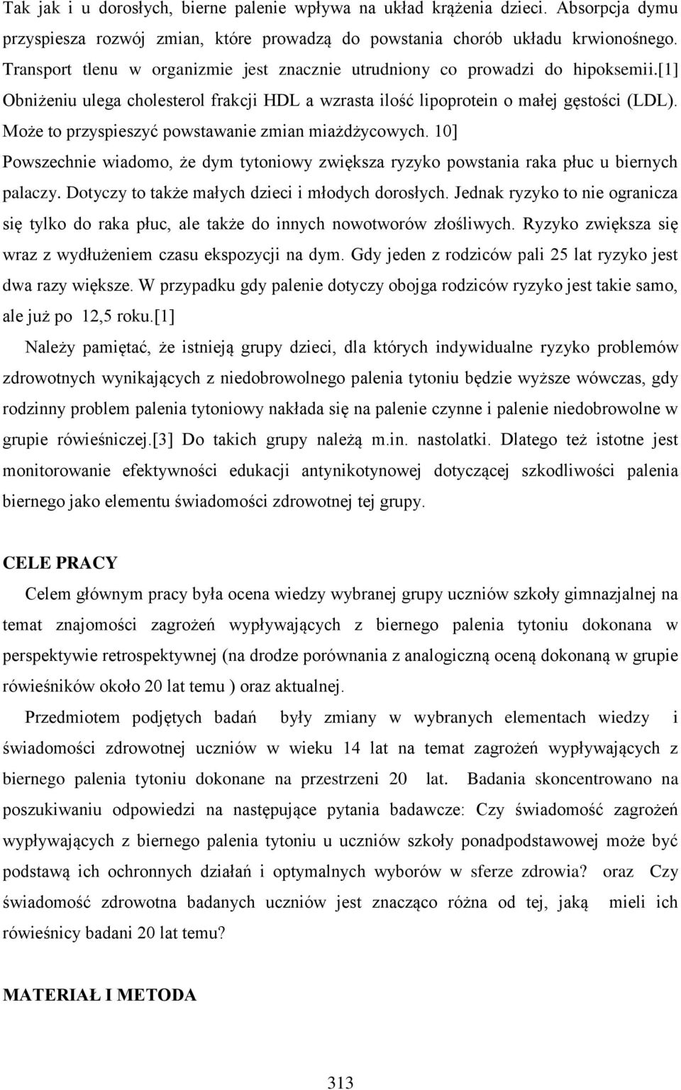 Może to przyspieszyć powstawanie zmian miażdżycowych. 10] Powszechnie wiadomo, że dym tytoniowy zwiększa ryzyko powstania raka płuc u biernych palaczy.