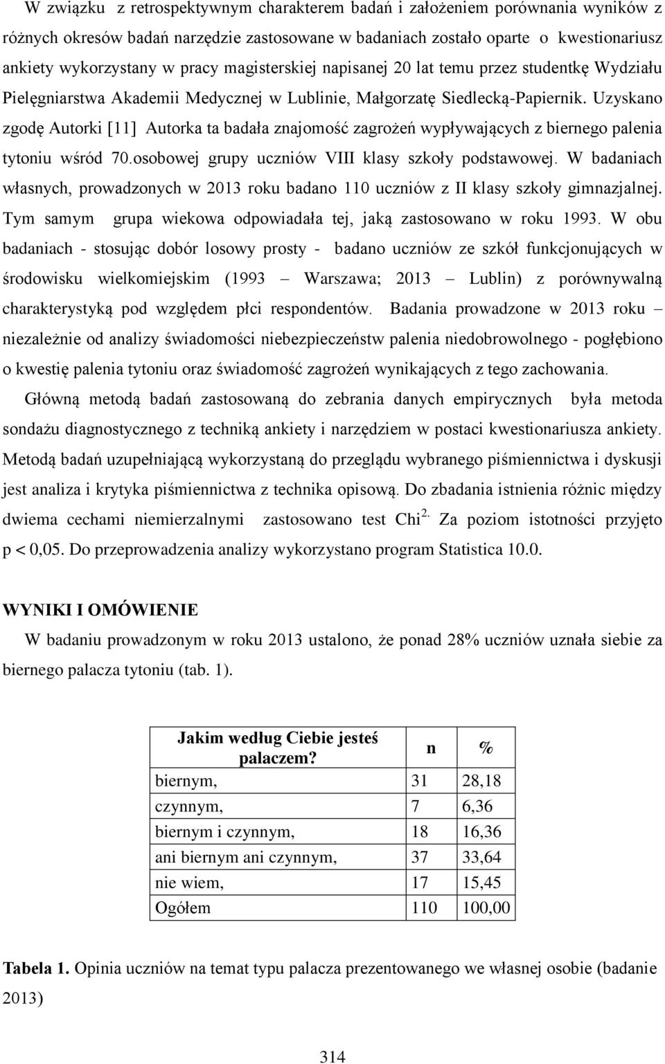 Uzyskano zgodę Autorki [11] Autorka ta badała znajomość zagrożeń wypływających z biernego palenia tytoniu wśród 70.osobowej grupy uczniów VIII klasy szkoły podstawowej.