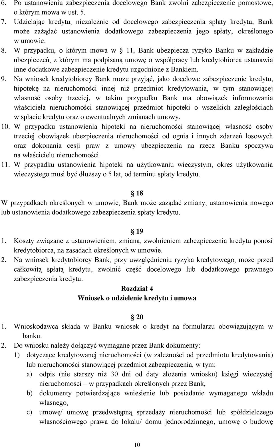 W przypadku, o którym mowa w 11, Bank ubezpiecza ryzyko Banku w zakładzie ubezpieczeń, z którym ma podpisaną umowę o współpracy lub kredytobiorca ustanawia inne dodatkowe zabezpieczenie kredytu
