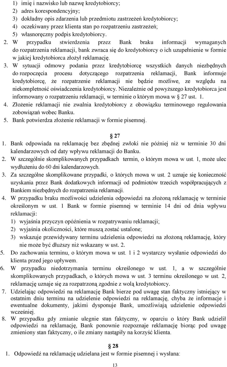 W przypadku stwierdzenia przez Bank braku informacji wymaganych do rozpatrzenia reklamacji, bank zwraca się do kredytobiorcy o ich uzupełnienie w formie w jakiej kredytobiorca złożył reklamację. 3.