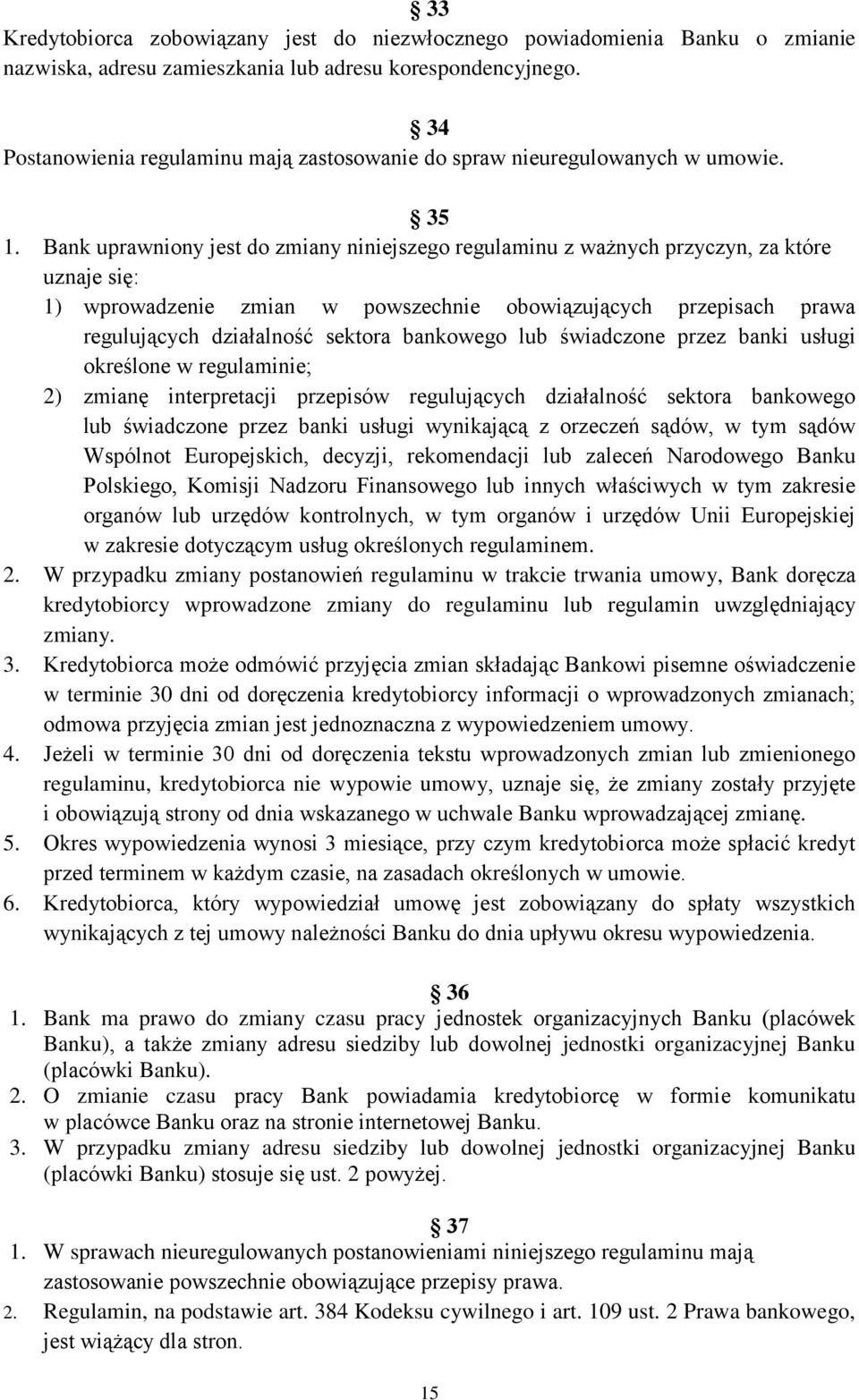 Bank uprawniony jest do zmiany niniejszego regulaminu z ważnych przyczyn, za które uznaje się: 1) wprowadzenie zmian w powszechnie obowiązujących przepisach prawa regulujących działalność sektora
