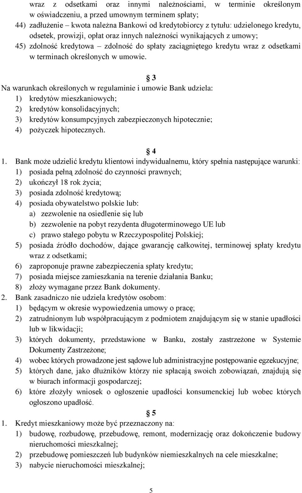 3 Na warunkach określonych w regulaminie i umowie Bank udziela: 1) kredytów mieszkaniowych; 2) kredytów konsolidacyjnych; 3) kredytów konsumpcyjnych zabezpieczonych hipotecznie; 4) pożyczek