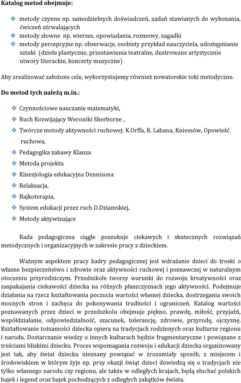 obserwacje, osobisty przykład nauczyciela, udostępnianie sztuki (dzieła plastyczne, przestawienia teatralne, ilustrowane artystycznie utwory literackie, koncerty muzyczne) Aby zrealizować założone