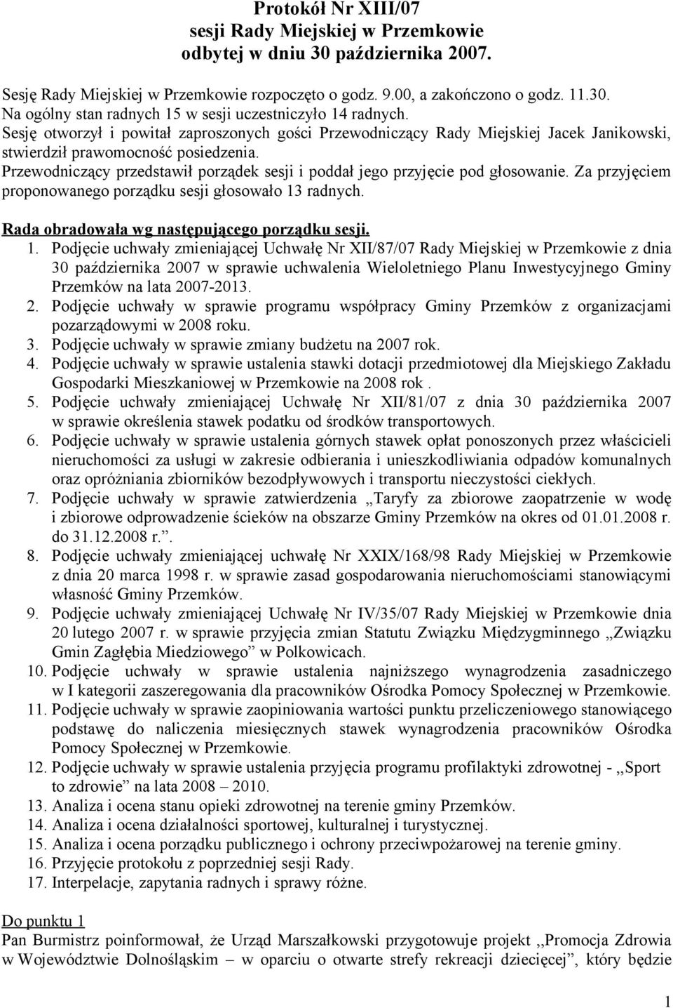 Przewodniczący przedstawił porządek sesji i poddał jego przyjęcie pod głosowanie. Za przyjęciem proponowanego porządku sesji głosowało 13