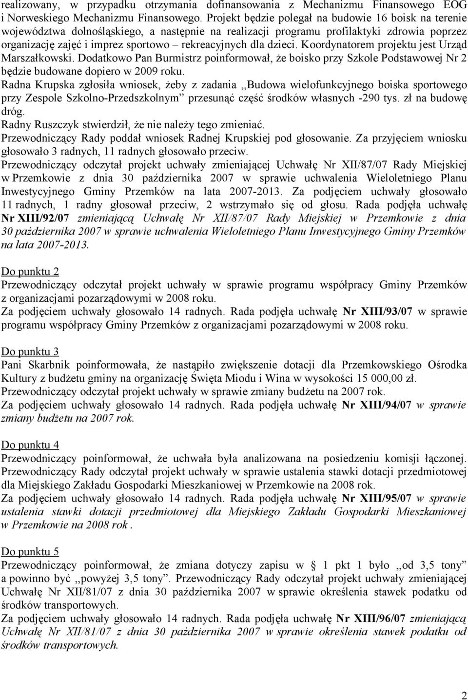 dzieci. Koordynatorem projektu jest Urząd Marszałkowski. Dodatkowo Pan Burmistrz poinformował, że boisko przy Szkole Podstawowej Nr 2 będzie budowane dopiero w 2009 roku.