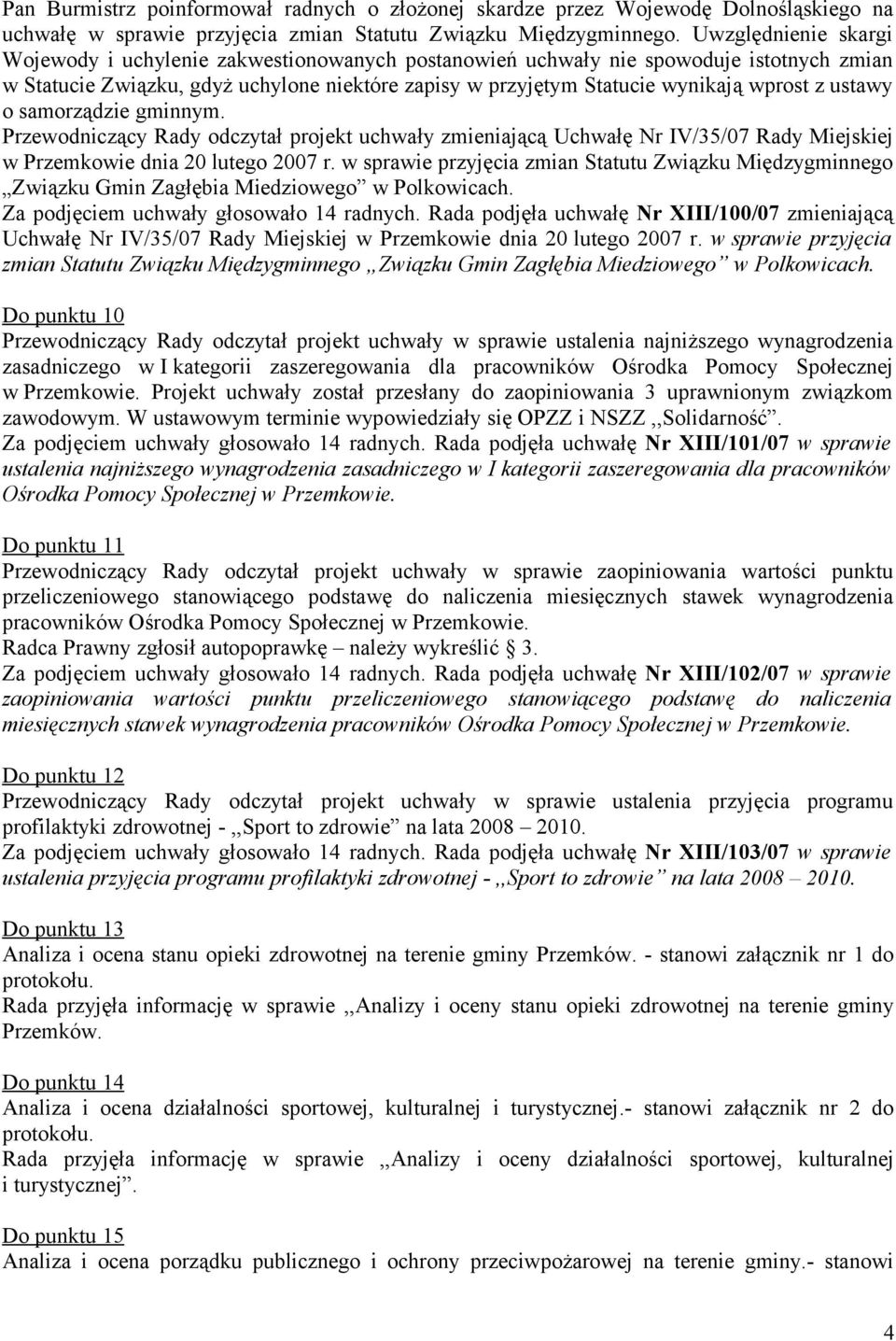 ustawy o samorządzie gminnym. Przewodniczący Rady odczytał projekt uchwały zmieniającą Uchwałę Nr IV/35/07 Rady Miejskiej w Przemkowie dnia 20 lutego 2007 r.