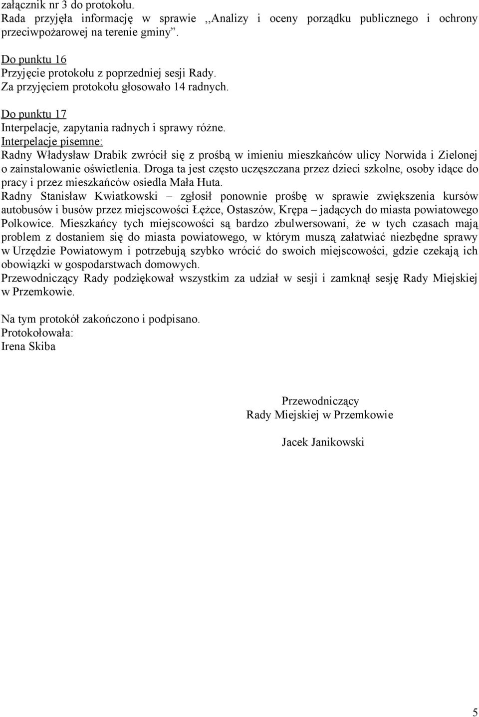 Interpelacje pisemne: Radny Władysław Drabik zwrócił się z prośbą w imieniu mieszkańców ulicy Norwida i Zielonej o zainstalowanie oświetlenia.