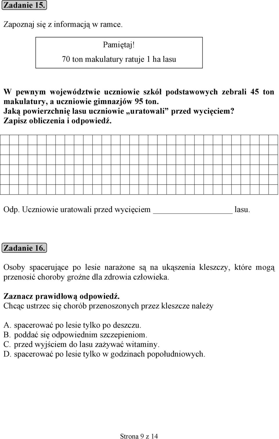 Jaką powierzchnię lasu uczniowie uratowali przed wycięciem? Zapisz obliczenia i odpowiedź. Odp. Uczniowie uratowali przed wycięciem lasu. Zadanie 16.