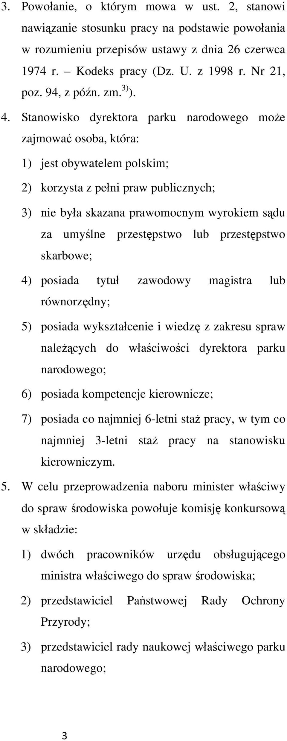 Stanowisko dyrektora parku narodowego moe zajmowa osoba, która: 1) jest obywatelem polskim; 2) korzysta z peni praw publicznych; 3) nie bya skazana prawomocnym wyrokiem sdu za umylne przestpstwo lub