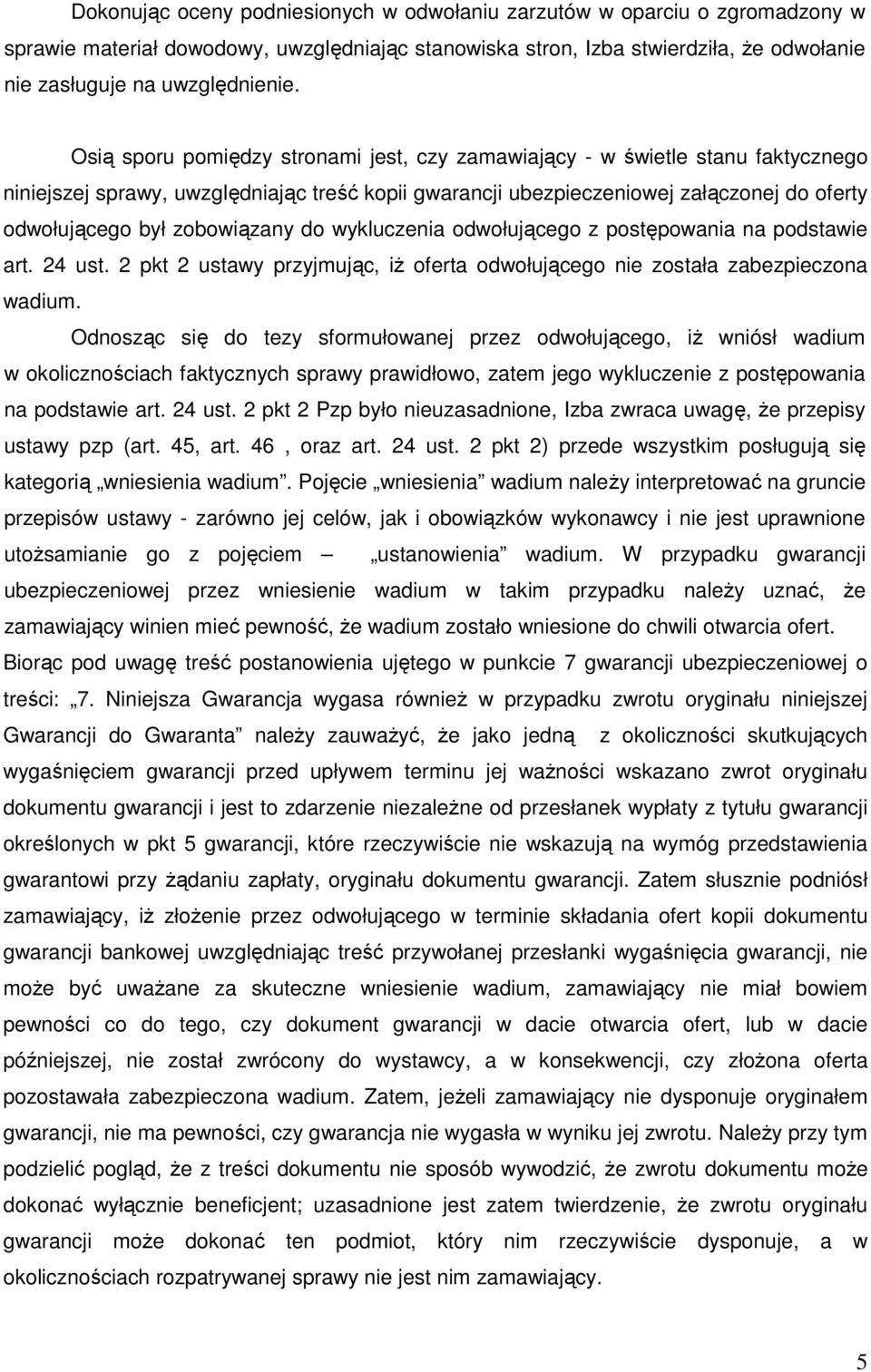 zobowiązany do wykluczenia odwołującego z postępowania na podstawie art. 24 ust. 2 pkt 2 ustawy przyjmując, iŝ oferta odwołującego nie została zabezpieczona wadium.