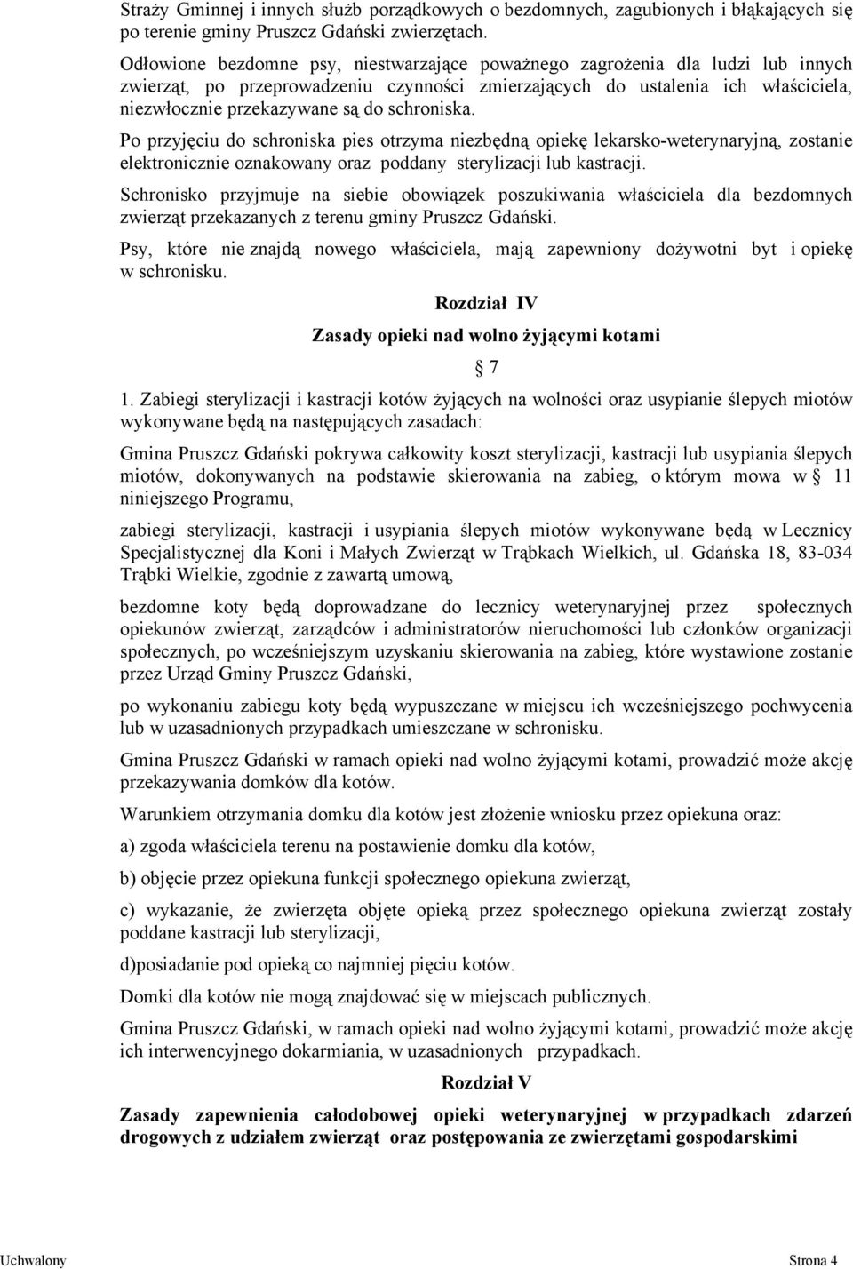 schroniska. Po przyjęciu do schroniska pies otrzyma niezbędną opiekę lekarsko-weterynaryjną, zostanie elektronicznie oznakowany oraz poddany sterylizacji lub kastracji.