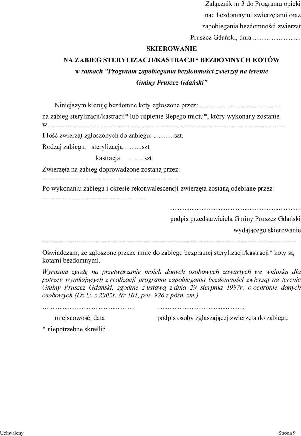 .. na zabieg sterylizacji/kastracji* lub uśpienie ślepego miotu*, który wykonany zostanie w... I lość zwierząt zgłoszonych do zabiegu:...szt. Rodzaj zabiegu: sterylizacja:...szt. kastracja:... szt.