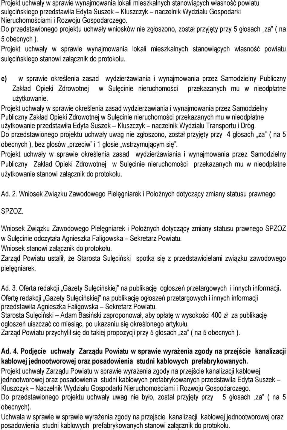 Projekt uchwały w sprawie wynajmowania lokali mieszkalnych stanowiących własność powiatu sulęcińskiego stanowi załącznik do protokołu.