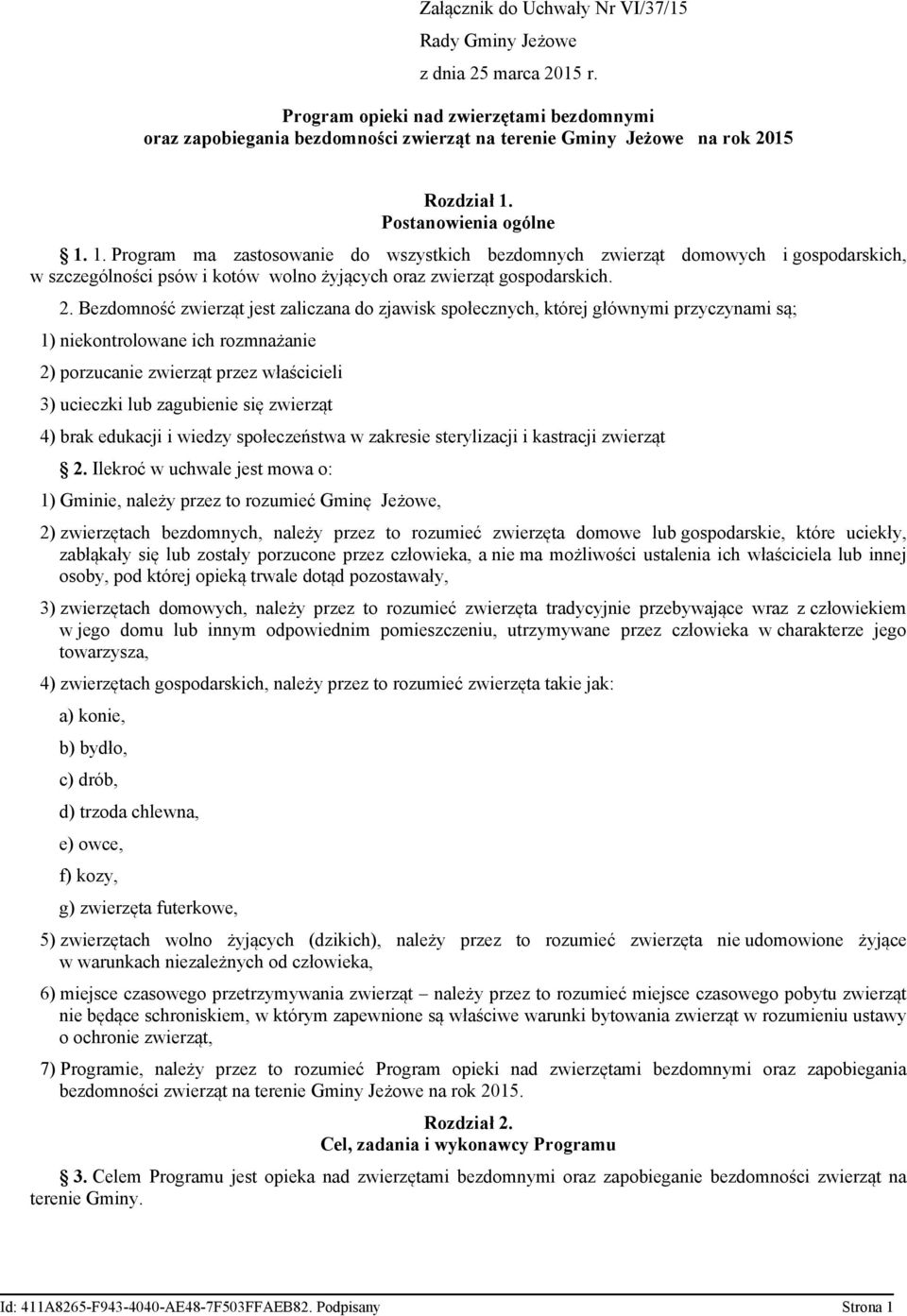 Postanowienia ogólne 1. 1. Program ma zastosowanie do wszystkich bezdomnych zwierząt domowych i gospodarskich, w szczególności psów i kotów wolno żyjących oraz zwierząt gospodarskich. 2.