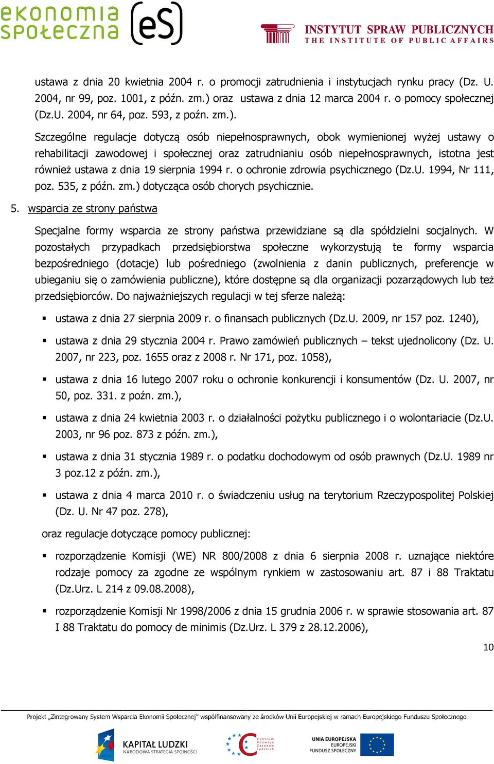 Szczególne regulacje dotyczą osób niepełnosprawnych, obok wymienionej wyżej ustawy o rehabilitacji zawodowej i społecznej oraz zatrudnianiu osób niepełnosprawnych, istotna jest również ustawa z dnia
