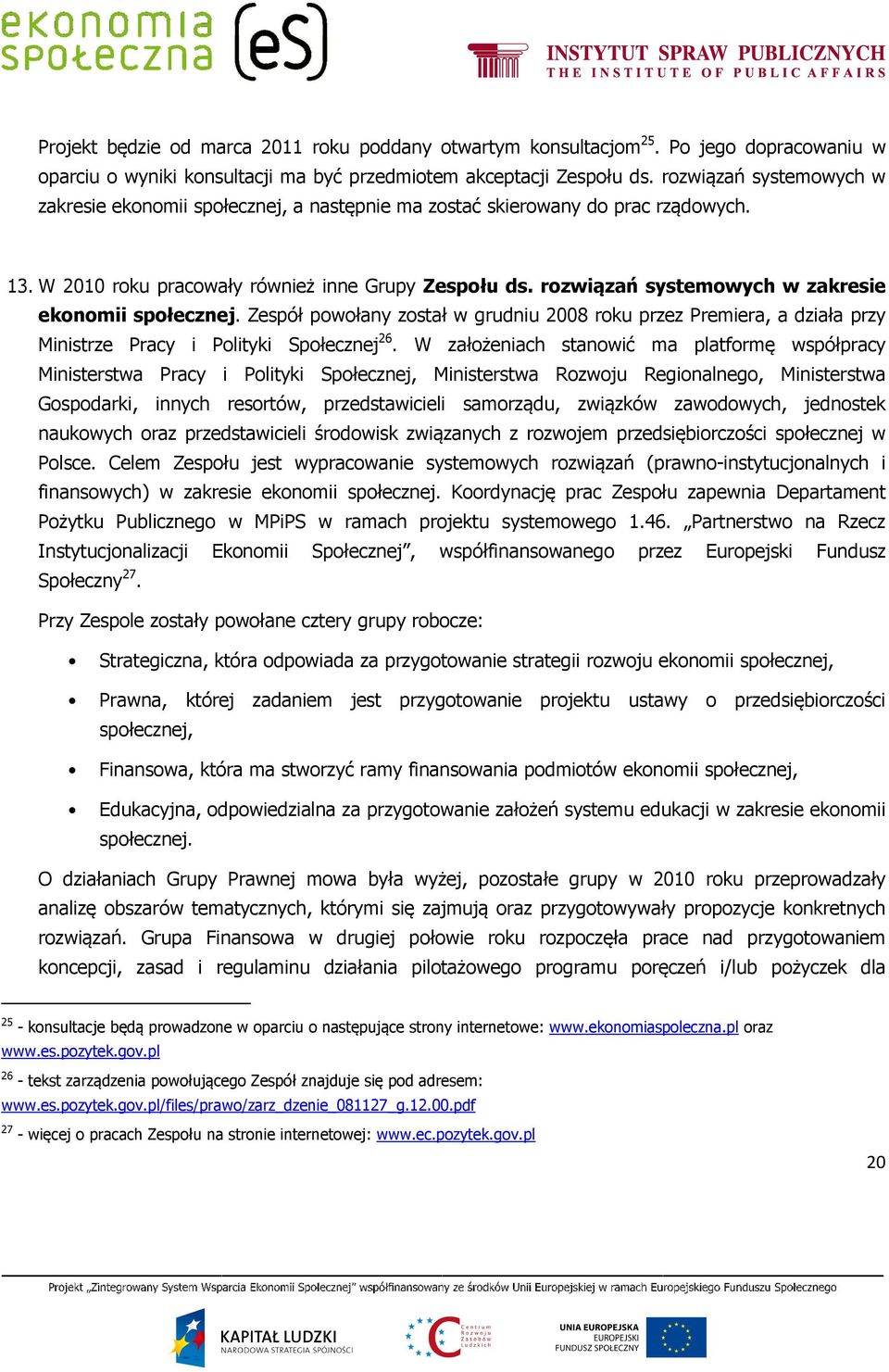 rozwiązań systemowych w zakresie ekonomii społecznej. Zespół powołany został w grudniu 2008 roku przez Premiera, a działa przy Ministrze Pracy i Polityki Społecznej 26.