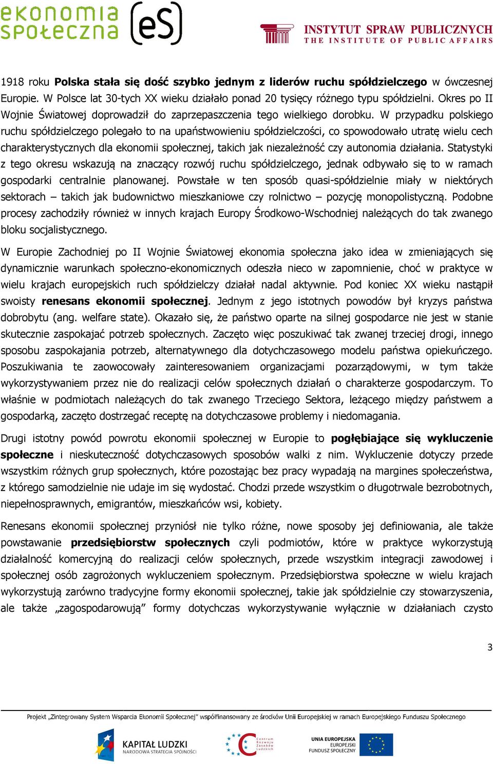 W przypadku polskiego ruchu spółdzielczego polegało to na upaństwowieniu spółdzielczości, co spowodowało utratę wielu cech charakterystycznych dla ekonomii społecznej, takich jak niezależność czy