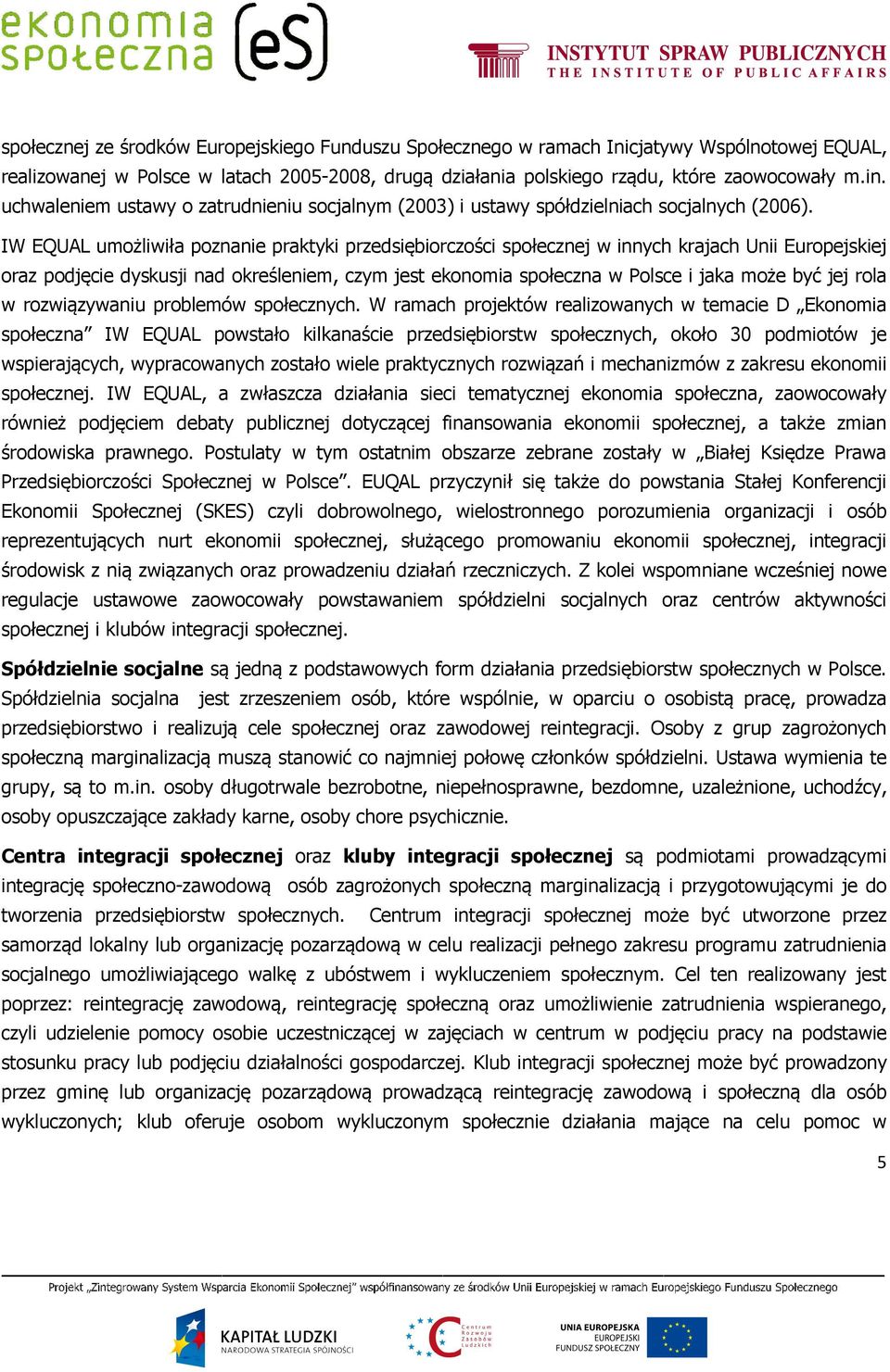 IW EQUAL umożliwiła poznanie praktyki przedsiębiorczości społecznej w innych krajach Unii Europejskiej oraz podjęcie dyskusji nad określeniem, czym jest ekonomia społeczna w Polsce i jaka może być