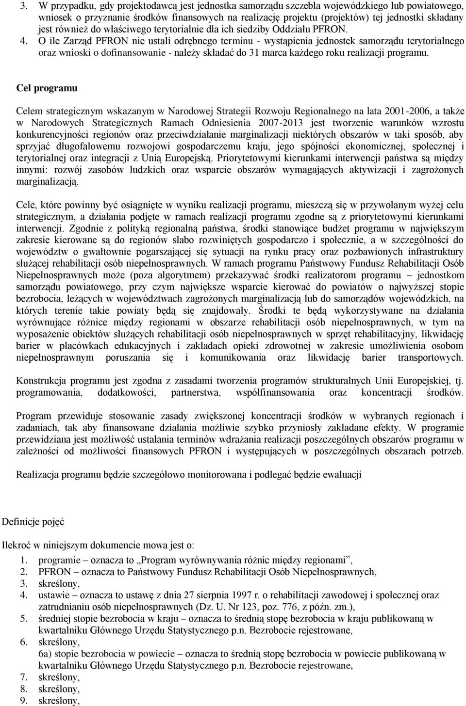 O ile Zarząd PFRON nie ustali odrębnego terminu - wystąpienia jednostek samorządu terytorialnego oraz wnioski o dofinansowanie - należy składać do 31 marca każdego roku realizacji programu.