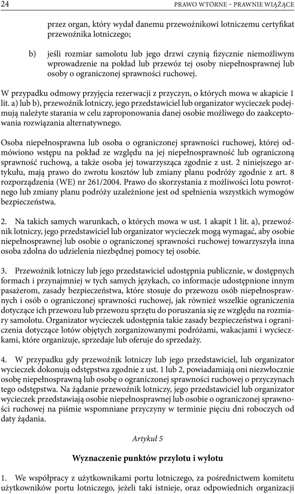 a) lub b), przewoźnik lotniczy, jego przedstawiciel lub organizator wycieczek podejmują należyte starania w celu zaproponowania danej osobie możliwego do zaakceptowania rozwiązania alternatywnego.