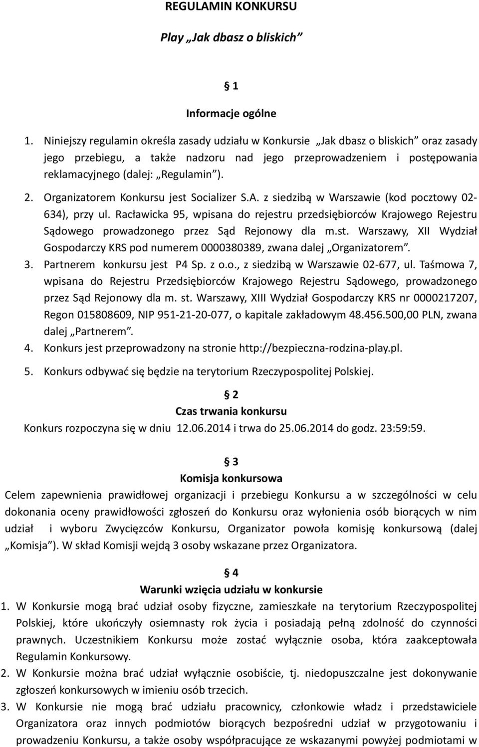 Organizatorem Konkursu jest Socializer S.A. z siedzibą w Warszawie (kod pocztowy 02-634), przy ul.