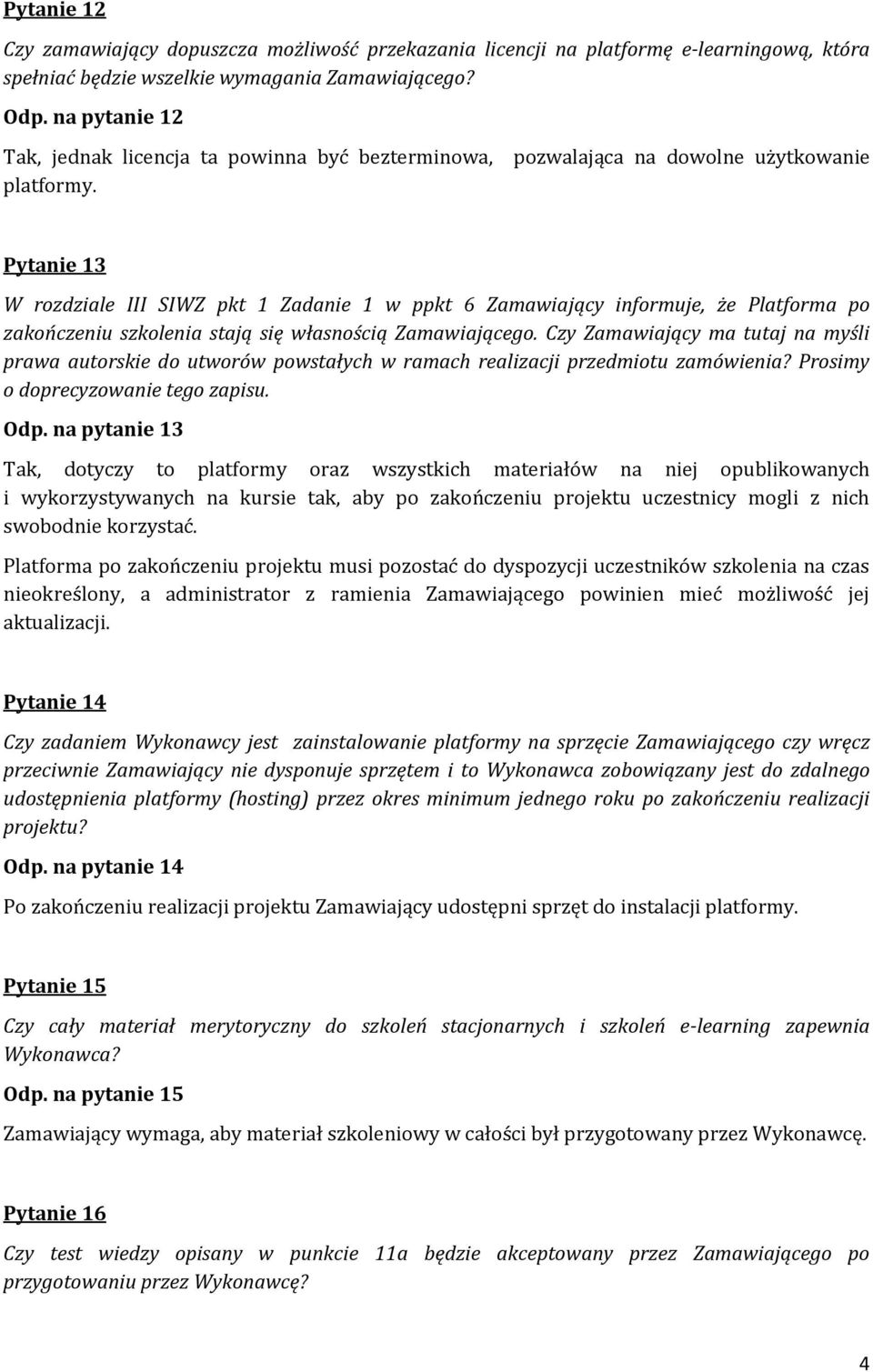 pozwalająca na dowolne użytkowanie Pytanie 13 W rozdziale III SIWZ pkt 1 Zadanie 1 w ppkt 6 Zamawiający informuje, że Platforma po zakończeniu szkolenia stają się własnością Zamawiającego.