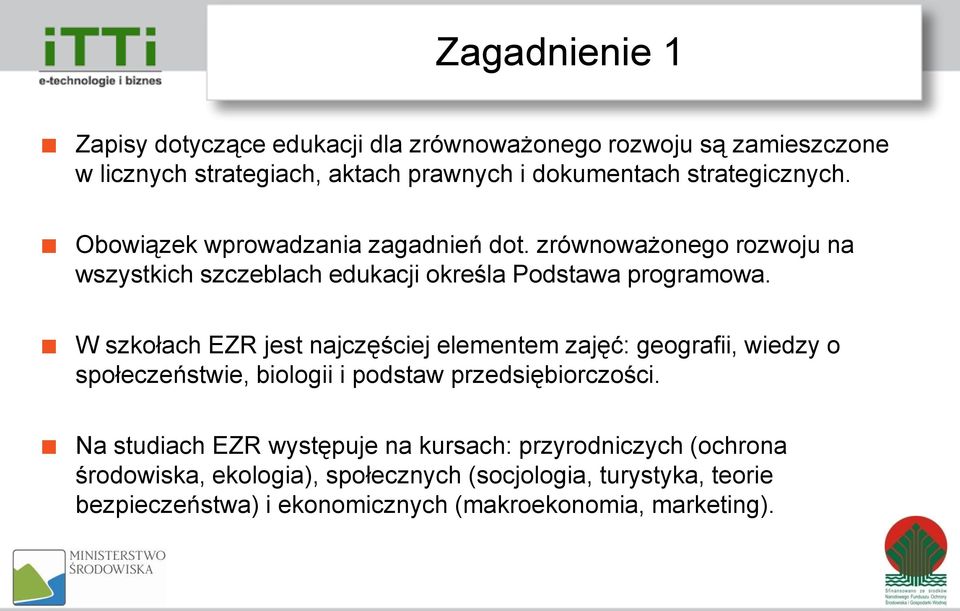 W szkołach EZR jest najczęściej elementem zajęć: geografii, wiedzy o społeczeństwie, biologii i podstaw przedsiębiorczości.