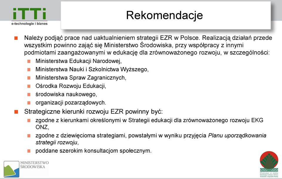 szczególności: Ministerstwa Edukacji Narodowej, Ministerstwa Nauki i Szkolnictwa Wyższego, Ministerstwa Spraw Zagranicznych, Ośrodka Rozwoju Edukacji, środowiska naukowego,