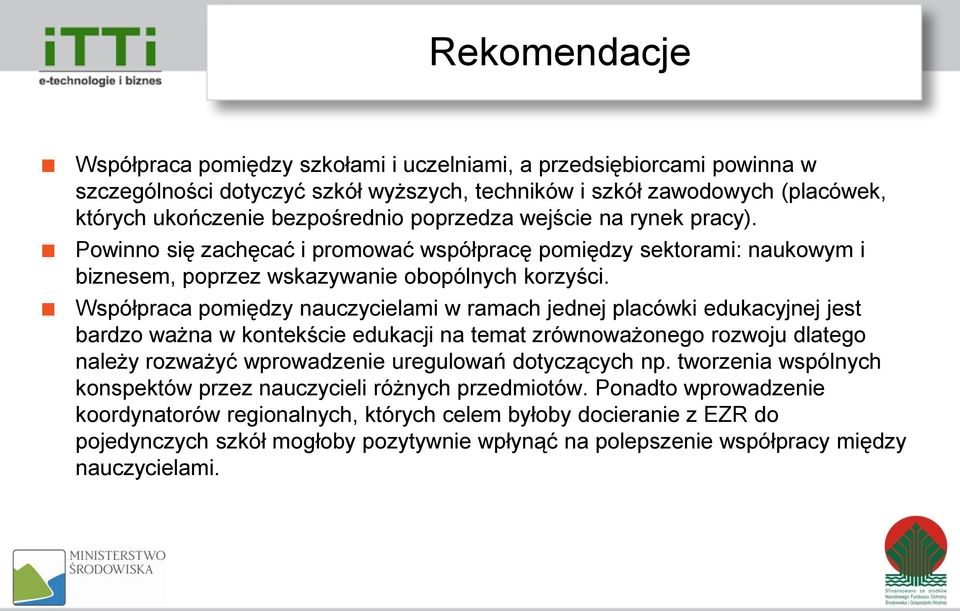 Współpraca pomiędzy nauczycielami w ramach jednej placówki edukacyjnej jest bardzo ważna w kontekście edukacji na temat zrównoważonego rozwoju dlatego należy rozważyć wprowadzenie uregulowań