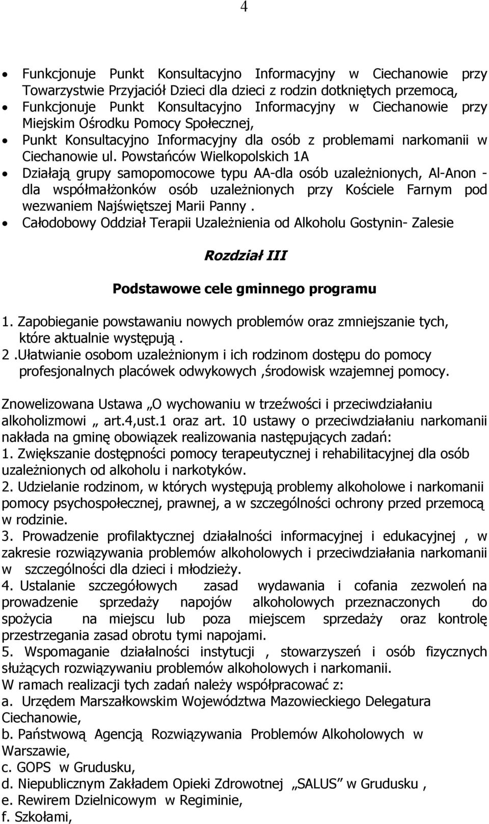 Powstańców Wielkopolskich 1A Działają grupy samopomocowe typu AA-dla osób uzależnionych, Al-Anon - dla współmałżonków osób uzależnionych przy Kościele Farnym pod wezwaniem Najświętszej Marii Panny.