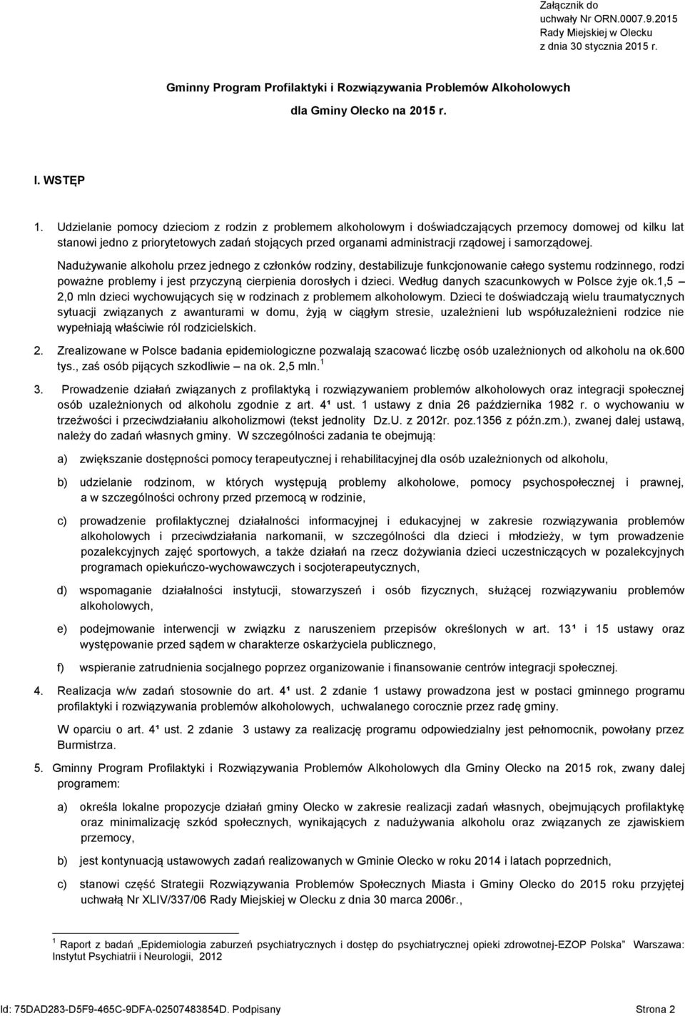 samorządowej. Nadużywanie alkoholu przez jednego z członków rodziny, destabilizuje funkcjonowanie całego systemu rodzinnego, rodzi poważne problemy i jest przyczyną cierpienia dorosłych i dzieci.