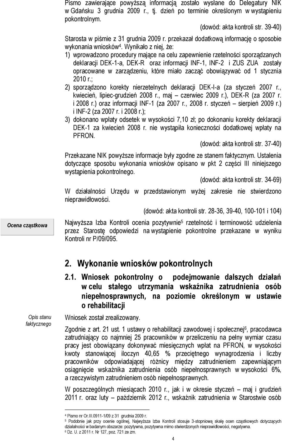 Wynikało z niej, że: 1) wprowadzono procedury mające na celu zapewnienie rzetelności sporządzanych deklaracji DEK-1-a, DEK-R oraz informacji INF-1, INF-2 i ZUS ZUA zostały opracowane w zarządzeniu,