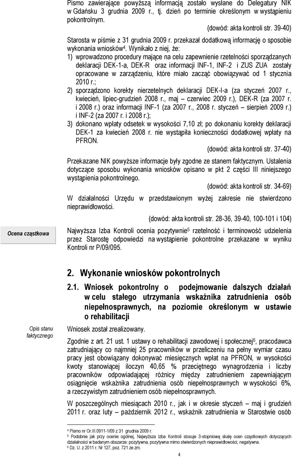 Wynikało z niej, że: 1) wprowadzono procedury mające na celu zapewnienie rzetelności sporządzanych deklaracji DEK-1-a, DEK-R oraz informacji INF-1, INF-2 i ZUS ZUA zostały opracowane w zarządzeniu,