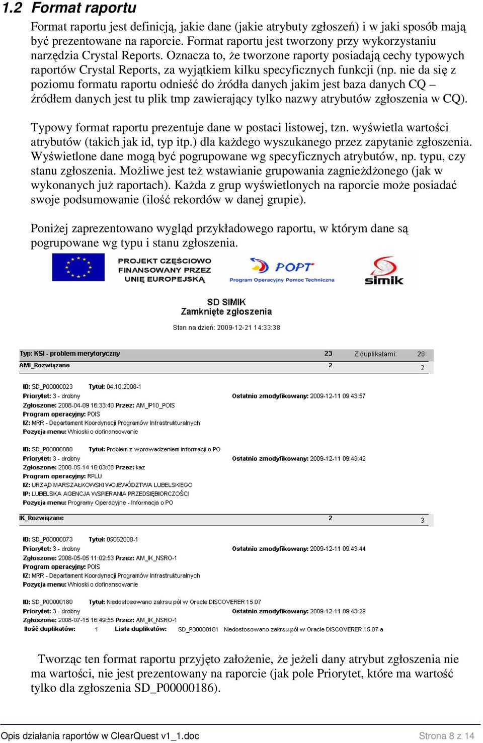 Oznacza to, Ŝe tworzone raporty posiadają cechy typowych raportów Crystal Reports, za wyjątkiem kilku specyficznych funkcji (np.