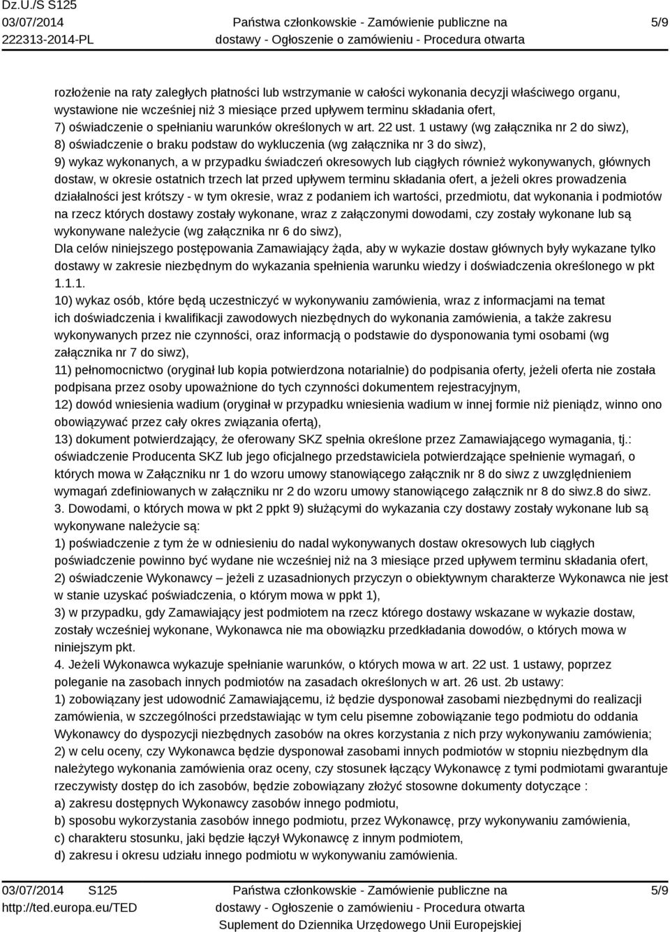 1 ustawy (wg załącznika nr 2 do siwz), 8) oświadczenie o braku podstaw do wykluczenia (wg załącznika nr 3 do siwz), 9) wykaz wykonanych, a w przypadku świadczeń okresowych lub ciągłych również