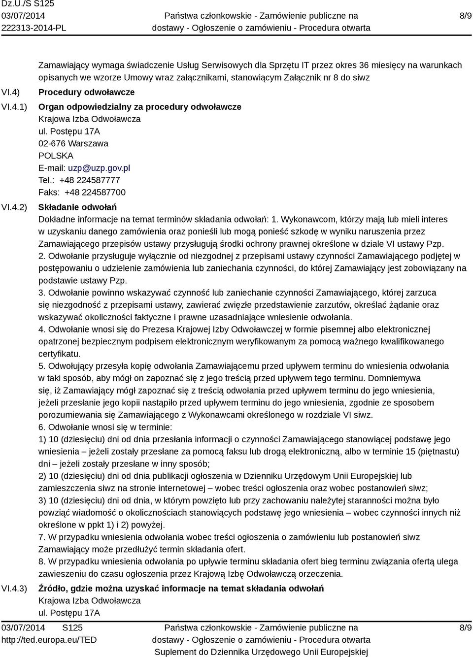 siwz Procedury odwoławcze Organ odpowiedzialny za procedury odwoławcze Krajowa Izba Odwoławcza ul. Postępu 17A 02-676 Warszawa POLSKA E-mail: uzp@uzp.gov.pl Tel.