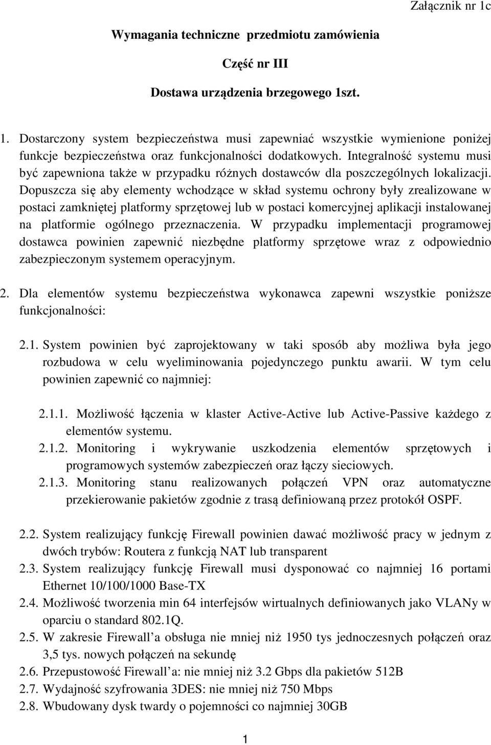 Dopuszcza się aby elementy wchodzące w skład systemu ochrony były zrealizowane w postaci zamkniętej platformy sprzętowej lub w postaci komercyjnej aplikacji instalowanej na platformie ogólnego