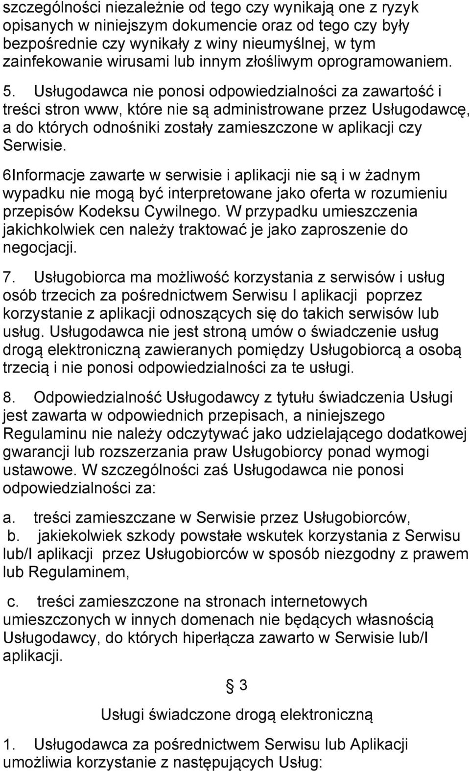 Usługodawca nie ponosi odpowiedzialności za zawartość i treści stron www, które nie są administrowane przez Usługodawcę, a do których odnośniki zostały zamieszczone w aplikacji czy Serwisie.