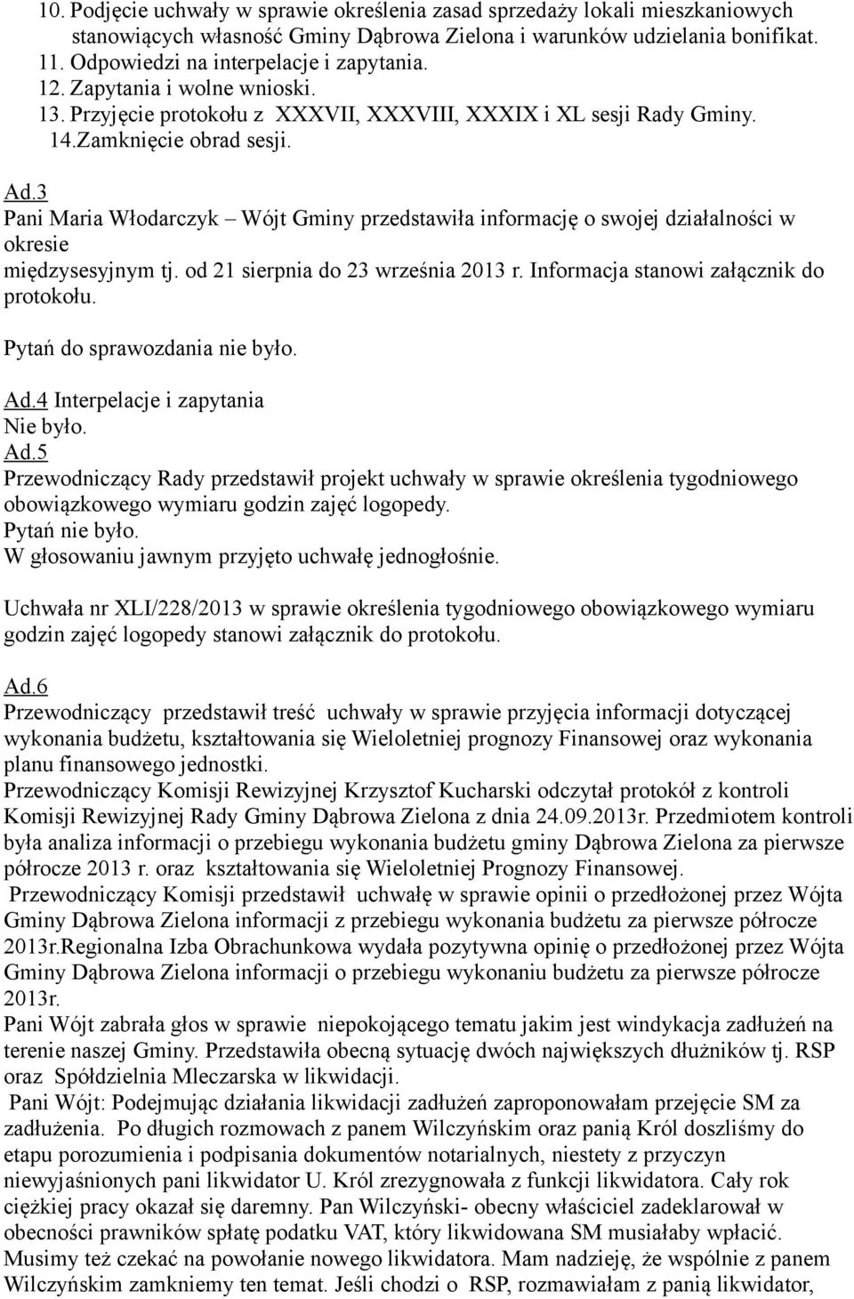 3 Pani Maria Włodarczyk Wójt Gminy przedstawiła informację o swojej działalności w okresie międzysesyjnym tj. od 21 sierpnia do 23 września 2013 r. Informacja stanowi załącznik do protokołu.