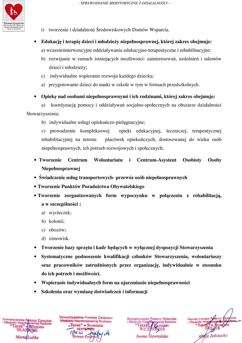 moŝliwości: zainteresowań, uzdolnień i talentów dzieci i młodzieŝy; c) indywidualne wspieranie rozwoju kaŝdego dziecka; a) przygotowanie dzieci do nauki w szkole w tym w formach przedszkolnych.