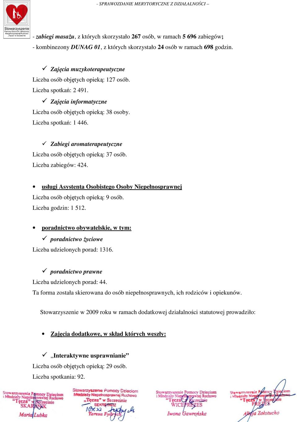 Zabiegi aromaterapeutyczne Liczba osób objętych opieką: 37 osób. Liczba zabiegów: 424. usługi Asystenta Osobistego Osoby Niepełnosprawnej Liczba osób objętych opieką: 9 osób. Liczba godzin: 1 512.