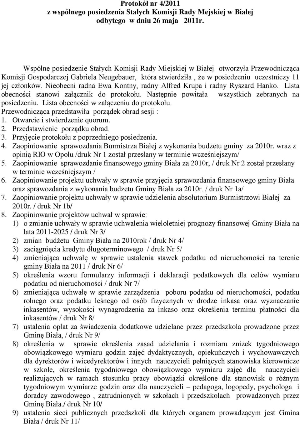 Nieobecni radna Ewa Kontny, radny Alfred Krupa i radny Ryszard Hanko. Lista obecności stanowi załącznik do protokołu. Następnie powitała wszystkich zebranych na posiedzeniu.