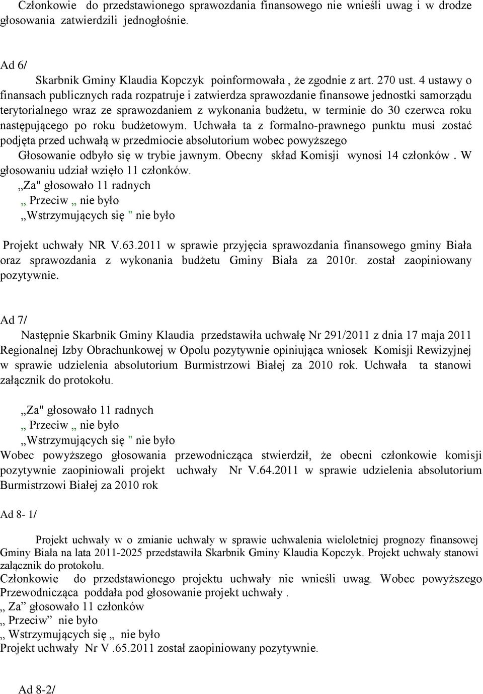 następującego po roku budżetowym. Uchwała ta z formalno-prawnego punktu musi zostać podjęta przed uchwałą w przedmiocie absolutorium wobec powyższego Głosowanie odbyło się w trybie jawnym.