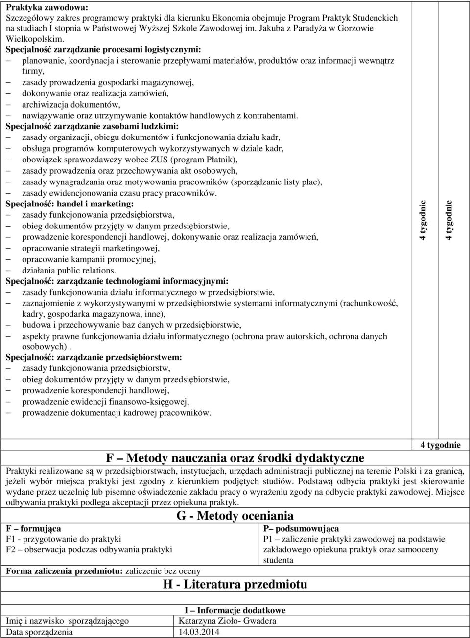 Specjalność zarządzanie procesami logistycznymi: planowanie, koordynacja i sterowanie przepływami materiałów, produktów oraz informacji wewnątrz firmy, zasady prowadzenia gospodarki magazynowej,