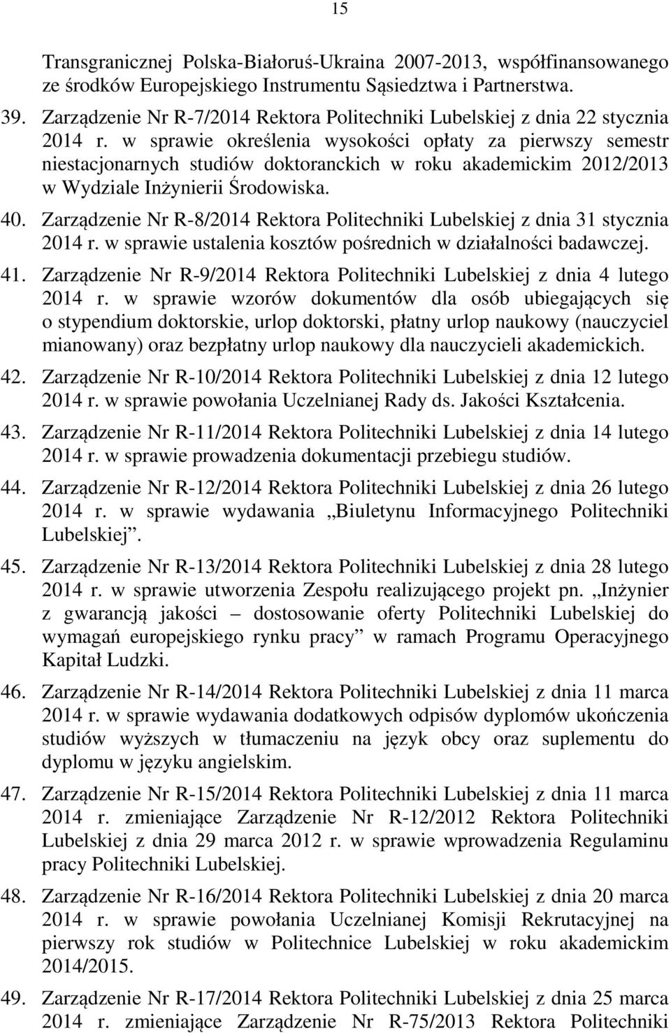 w sprawie określenia wysokości opłaty za pierwszy semestr niestacjonarnych studiów doktoranckich w roku akademickim 2012/2013 w Wydziale Inżynierii Środowiska. 40.