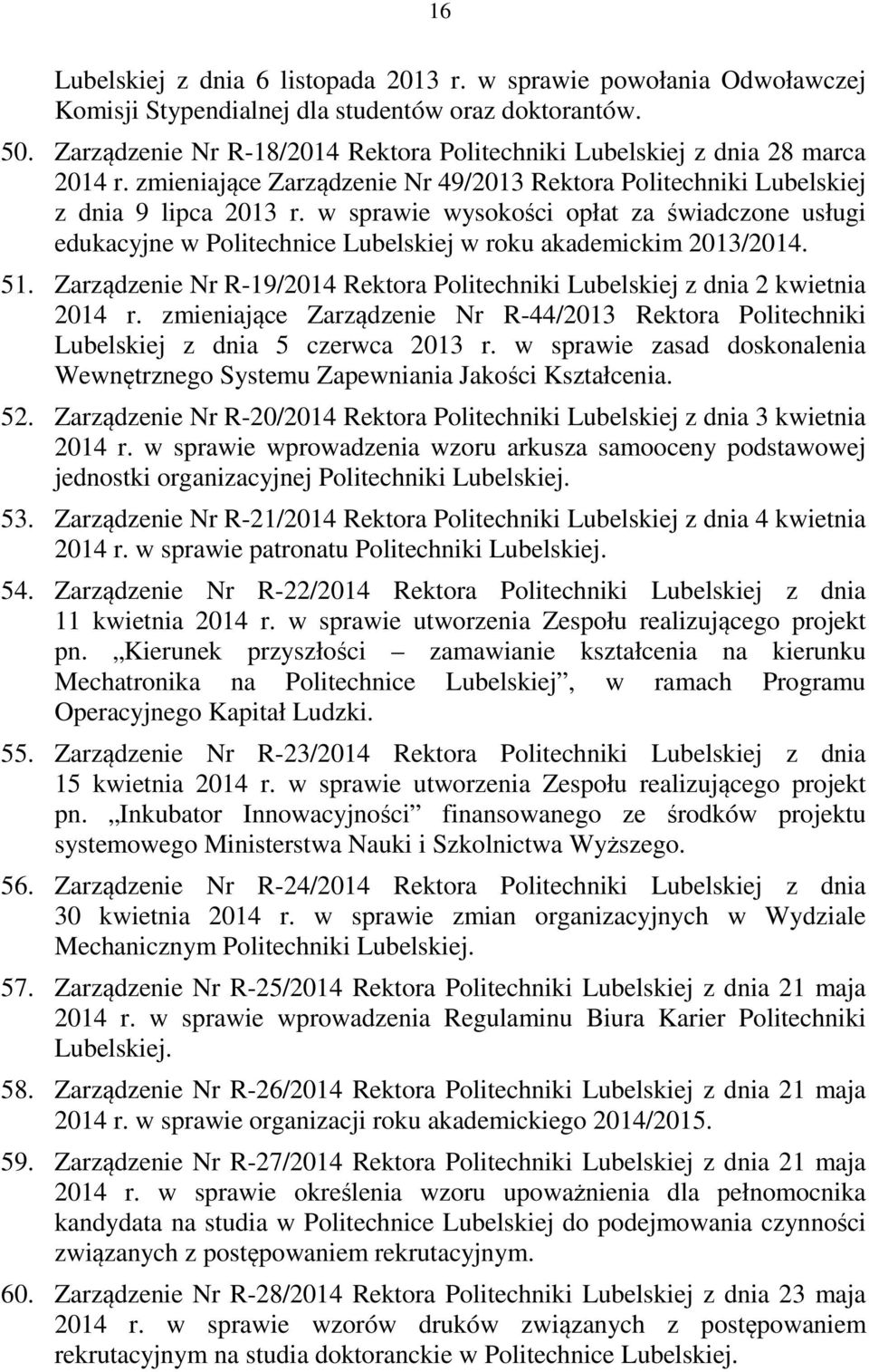 w sprawie wysokości opłat za świadczone usługi edukacyjne w Politechnice Lubelskiej w roku akademickim 2013/2014. 51. Zarządzenie Nr R19/2014 Rektora Politechniki Lubelskiej z dnia 2 kwietnia 2014 r.
