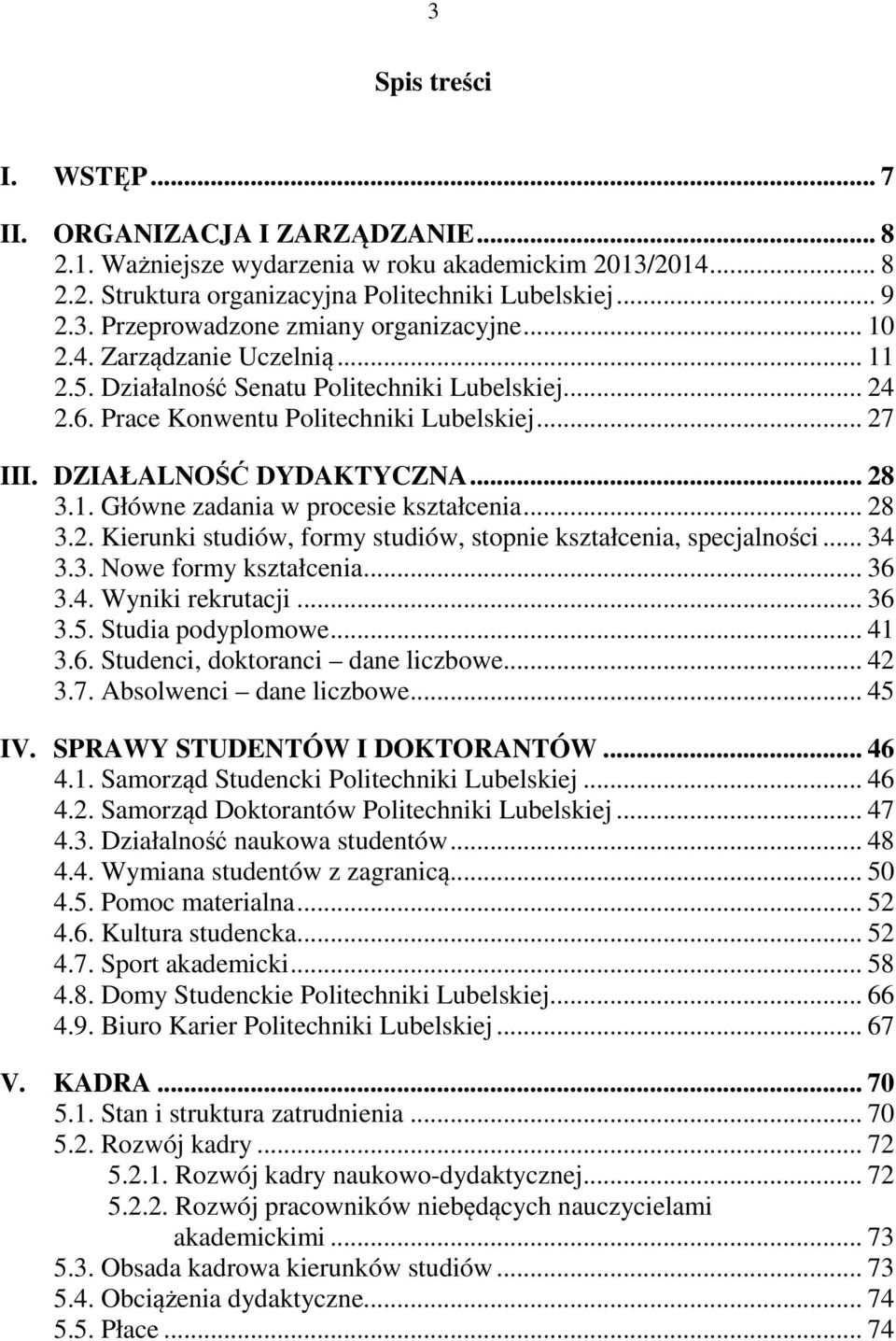 .. 28 3.2. Kierunki studiów, formy studiów, stopnie kształcenia, specjalności... 34 3.3. Nowe formy kształcenia... 36 3.4. Wyniki rekrutacji... 36 3.5. Studia podyplomowe... 41 3.6. Studenci, doktoranci dane liczbowe.